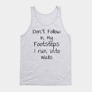 Don't follow in my Footsteps I run into walls Tank Top